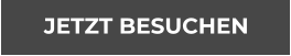 JETZT BESUCHEN