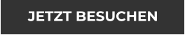 JETZT BESUCHEN